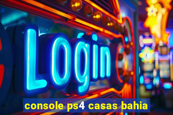 console ps4 casas bahia